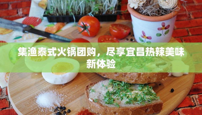 集渔泰式火锅团购，尽享宜昌热辣美味新体验